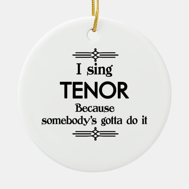 Tenor - Somebody's Gotta Funny Music Ceramic Ornament (Front)