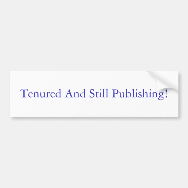 Tenured and Still Publishing Bumper Sticker (Front)