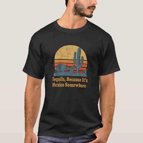 Tequila Because its Mexico Somewhere Vintage Sunse T_Shirt