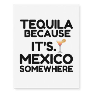 TEQUILA BECOUSE IT'S MEXICO SOMEWHERE TEMPORARY TATTOOS