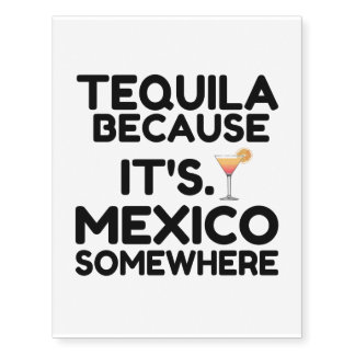 TEQUILA BECOUSE IT'S MEXICO SOMEWHERE TEMPORARY TATTOOS
