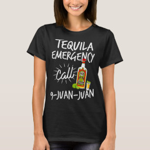 Tequila Emergency Call 9 Juan Juan - Funny Tequila T-Shirt