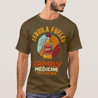 Tequila Fueled Family Medicine Physician T-Shirt