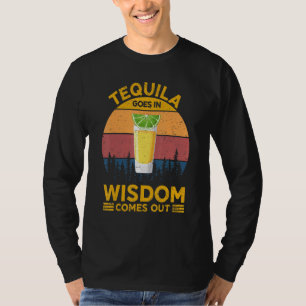 Tequila Goes In Wisdom Comes Out Tequila For Men W T-Shirt