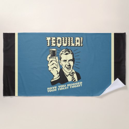 Tequila Hugged Your Toilet Today Beach Towel