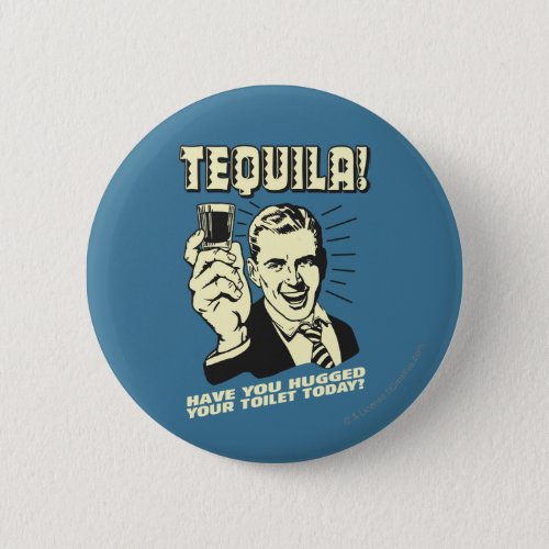 Tequila Hugged Your Toilet Today Button