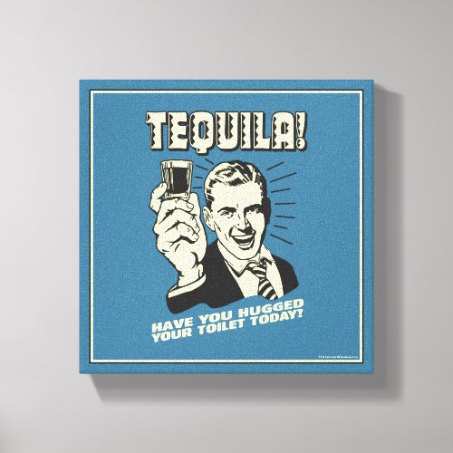 Tequila Hugged Your Toilet Today Canvas Print