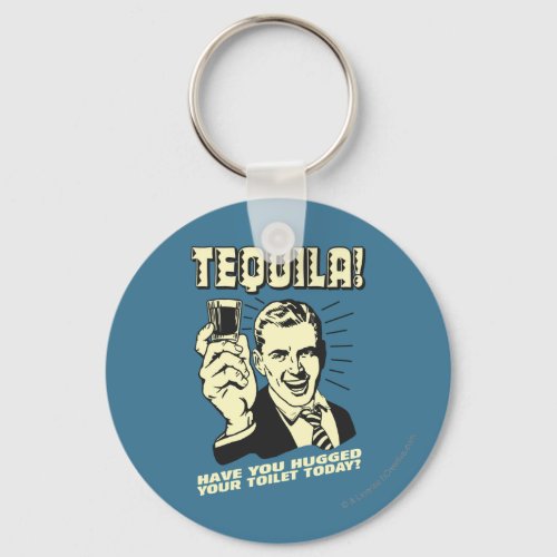 Tequila Hugged Your Toilet Today Keychain