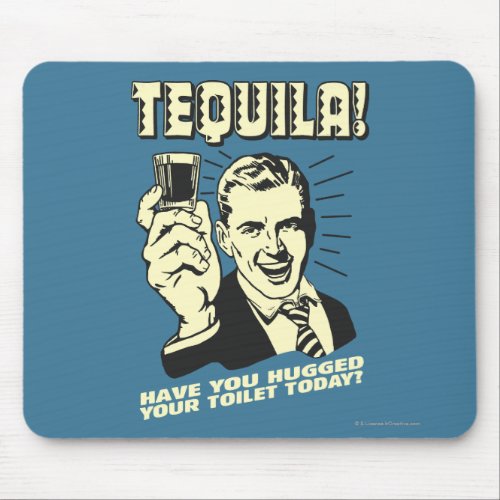 Tequila Hugged Your Toilet Today Mouse Pad