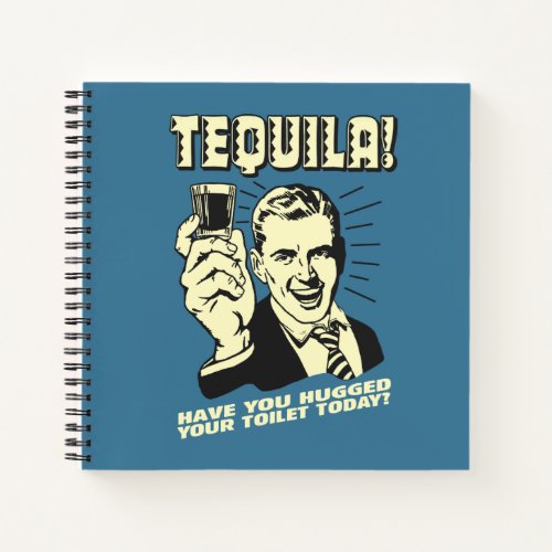 Tequila Hugged Your Toilet Today Notebook