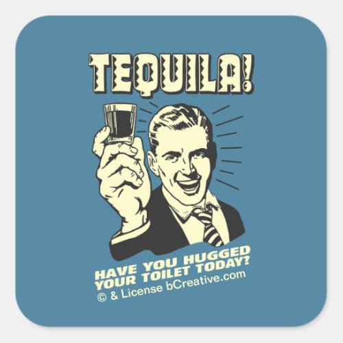 Tequila Hugged Your Toilet Today Square Sticker