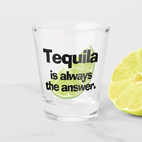 Tequila is Always the Answer and Lime Shot Glass