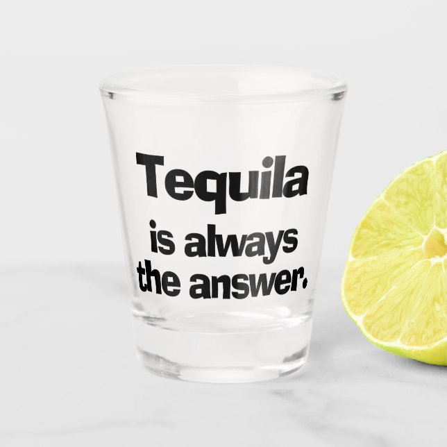 Tequila is Always the Answer Shot Glass (Front)
