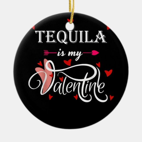 Tequila Is My Valentine _ Valentines Day Alcohol L Ceramic Ornament