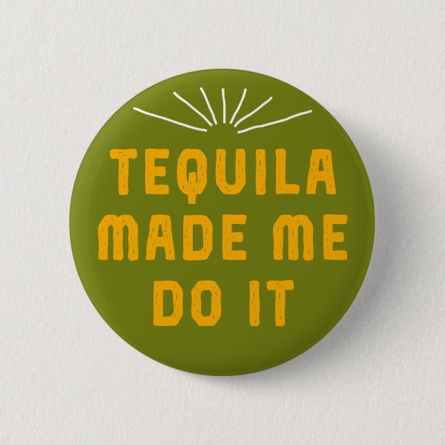 Tequila Made Me Do It. Pinback Button (Front)
