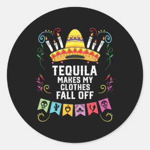 Tequila Makes My Clothes Fall Off Alcoholic Tequil Classic Round Sticker