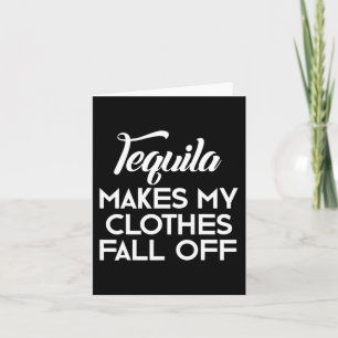 Tequila Makes My Clothes Fall Off Tequila Lovers Card