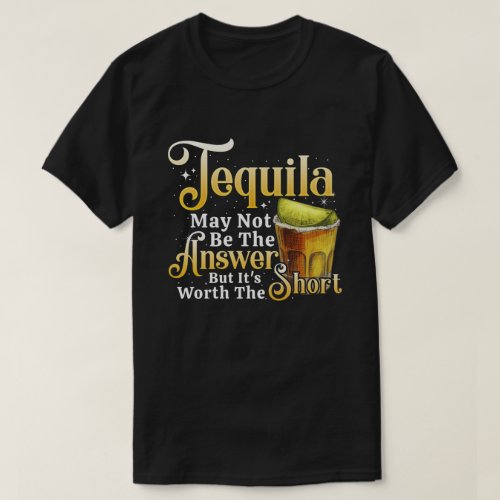 Tequila Not The Answer Worth The Shot Cinco de May T_Shirt