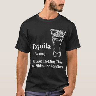 Tequila (Noun) The Glue Holding This 2020 Shitshow T-Shirt