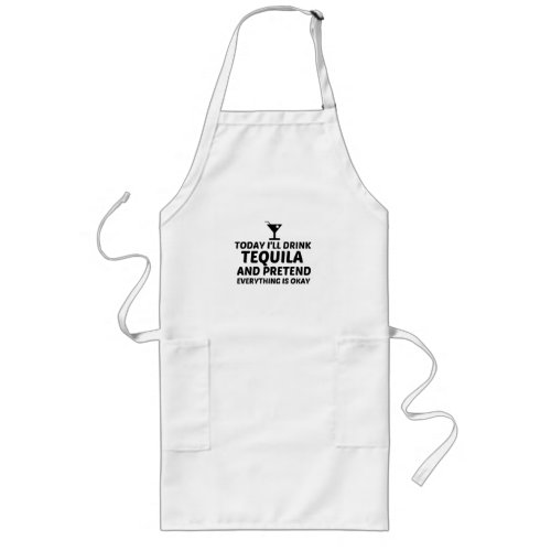 TEQUILA PRETEND EVERYTHING IS OKAY LONG APRON