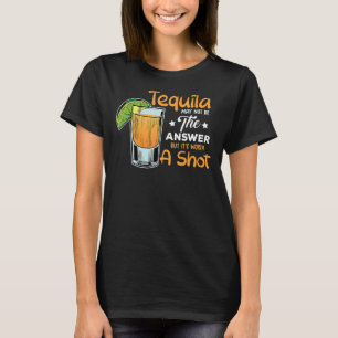 Tequila Quote May Not Be The Answer But Its Worth T-Shirt
