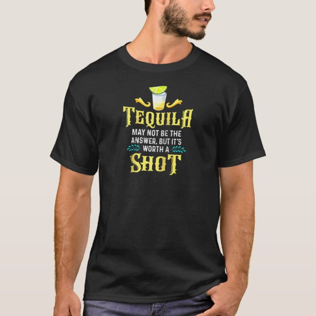 Tequila Shirt May Not Be The Answer But It's Worth (Front)