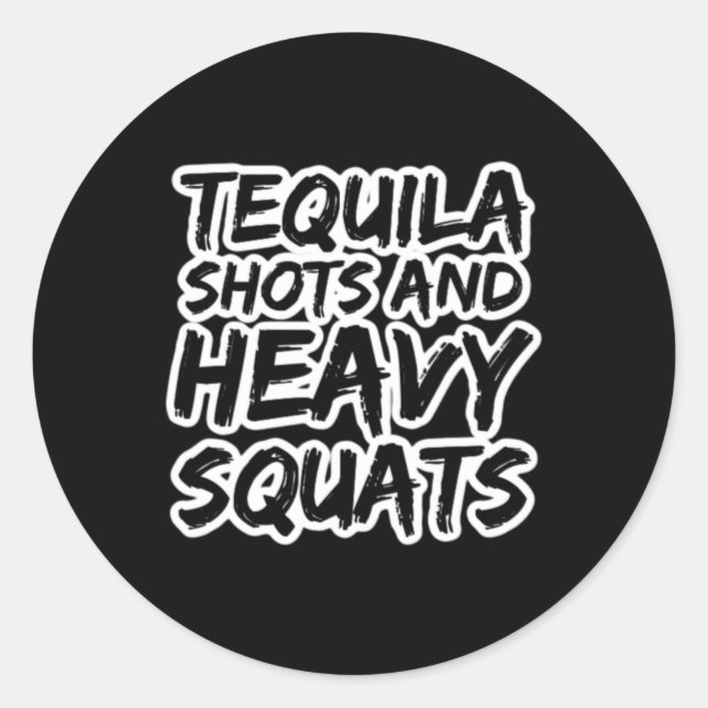 Tequila Shots And Heavy Squats Bodybuilding Powerl Classic Round Sticker (Front)