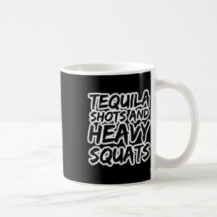 Tequila Shots And Heavy Squats Bodybuilding Powerl Coffee Mug