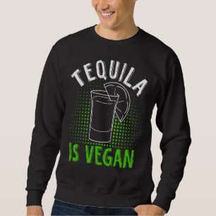 Tequila Vegan For Vegan   Sweatshirt