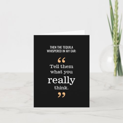 Tequila Whispered Tell Them What You Really Think Card