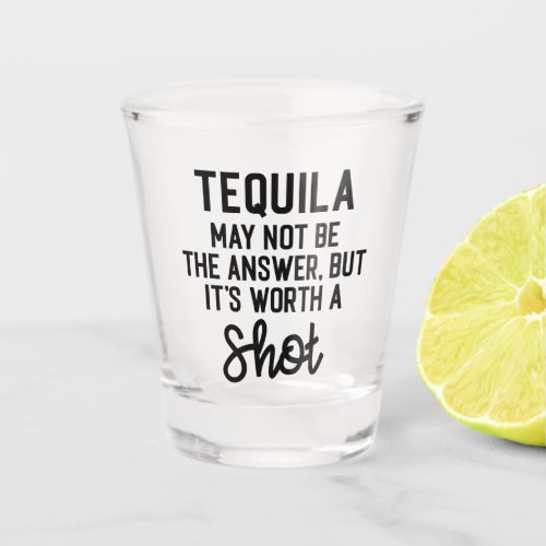 Tequila Worth A Shot Funny Quote Shot Glass