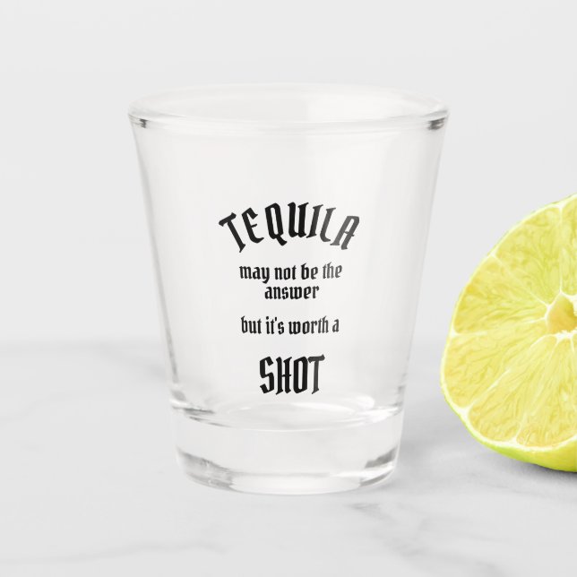 Tequila Worth a Shot Glass (Front)