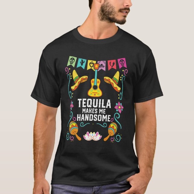 Tequilla Makes Me Handsome Alcoholic Tequila Drink T-Shirt (Front)