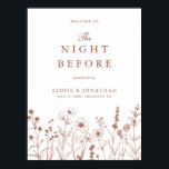 Terracotta Wildflower Welcome to the Night Before Poster<br><div class="desc">Simple Minimalist Elegant Terracotta Wildflower Modern Wedding welcome to the night before poster with wildflowers. Please find more matching designs and variations from my store. And feel free to contact me for further customization or matching items.</div>