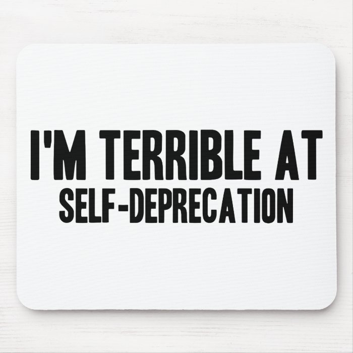 Terrible at Self Deprecation Mouse Pad