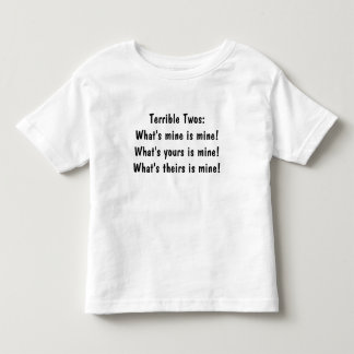 Terrible Twos:What's mine is mine!What's yours ... Toddler T-shirt