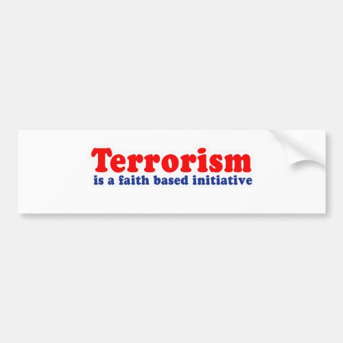 Terrorism is a faith based initiative bumper sticker