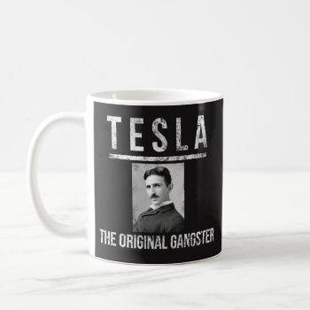 Tesla Mug - The Original Gangster - Best Nikola by primopeaktees at Zazzle