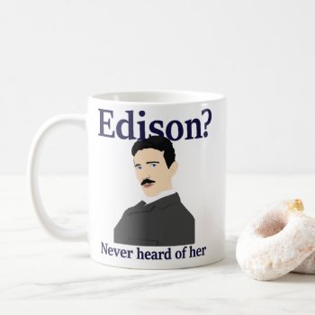 Tesla Teasing Edison - Has Never Heard Of Her Coffee Mug by uterfan at Zazzle
