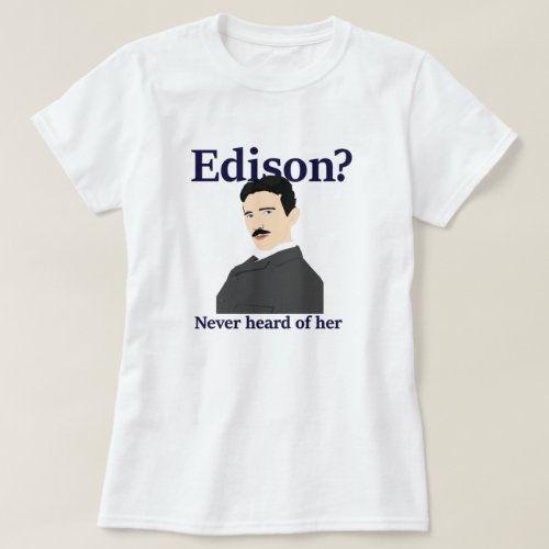 Tesla teasing Edison _ has never heard of her T_Shirt