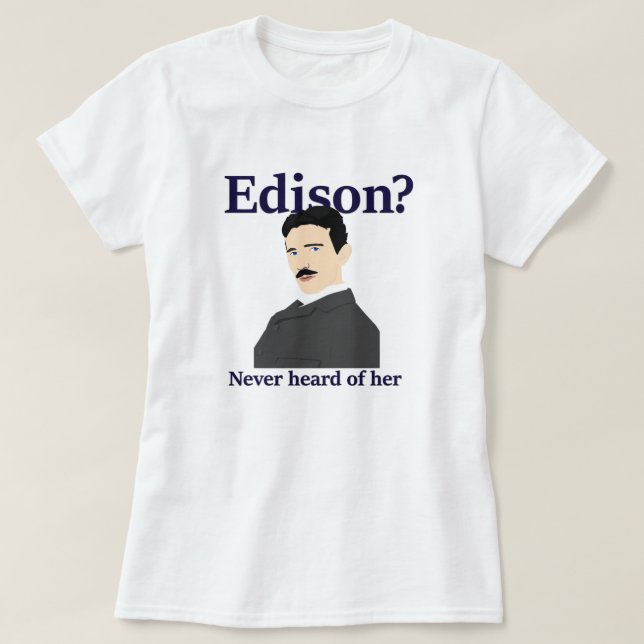 Tesla teasing Edison - has never heard of her T-Shirt (Design Front)