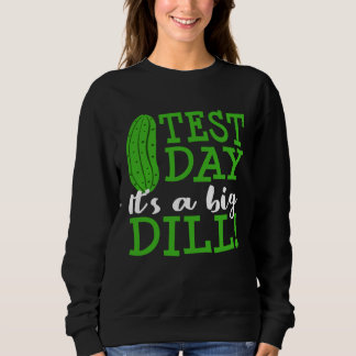Test Day Big Dill Pickle Funny Testing Exam Teache Sweatshirt