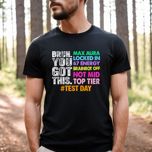 Test Day Bruh You Got This Max Aura Locked in T-Shirt