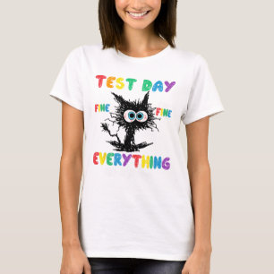 Test Day It's Fine Im Fine Everything Is Fine Quot T-Shirt