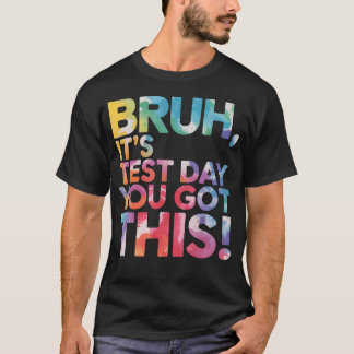 Test Day Teacher Bruh It's Test Day You Got This T-Shirt