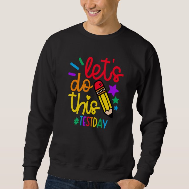 Test Day Teacher Lets Do This Test Day State Testi Sweatshirt (Front)