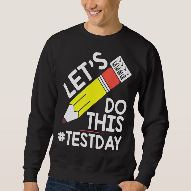 Test Day Teacher Lets Do This Test Day State Testi Sweatshirt (Front)