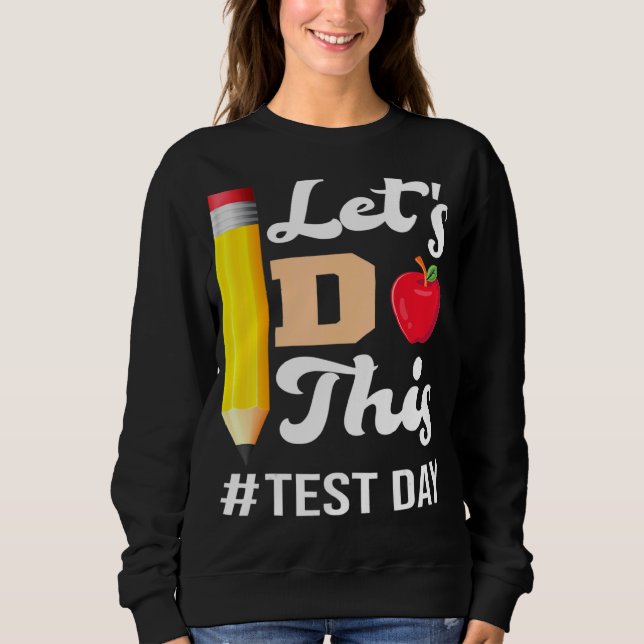 Test Day Teacher Lets Do This Test Day State Testi Sweatshirt (Front)