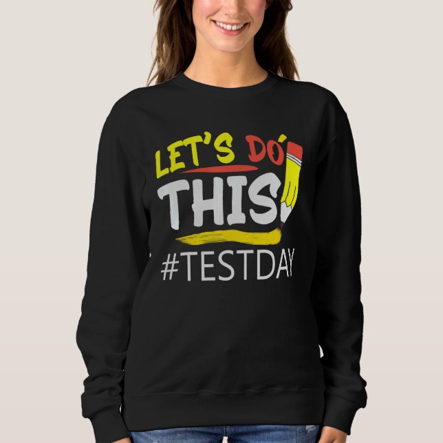 Test Day Teacher Lets Do This Test Day State Testi Sweatshirt (Front)