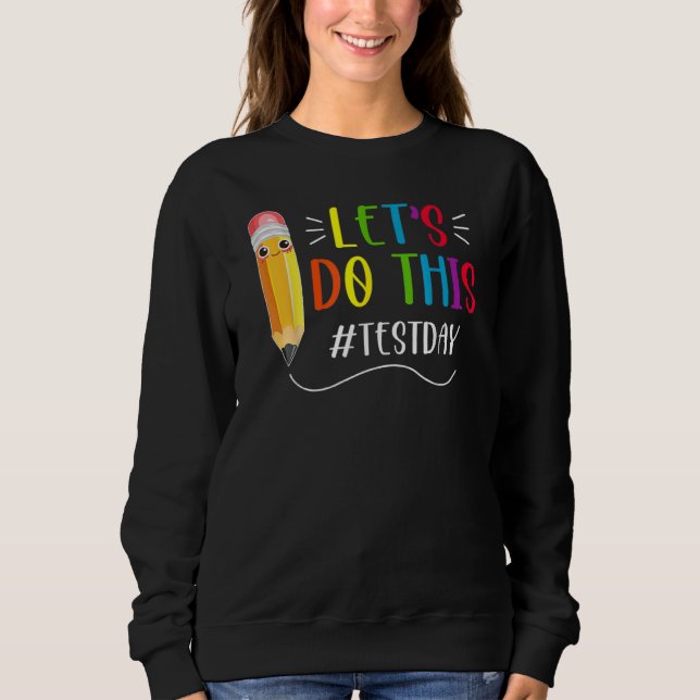 Test Day Teacher Lets Do This Test Day State Testi Sweatshirt (Front)